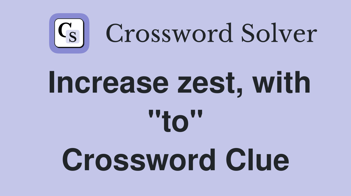 Increase zest, with "to" Crossword Clue Answers Crossword Solver